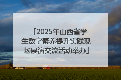 2025年山西省学生数字素养提升实践现场展演交流活动举办