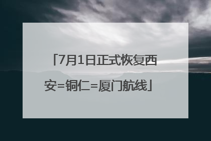 7月1日正式恢复西安=铜仁=厦门航线