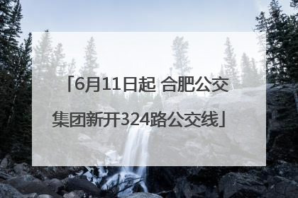 6月11日起 合肥公交集团新开324路公交线