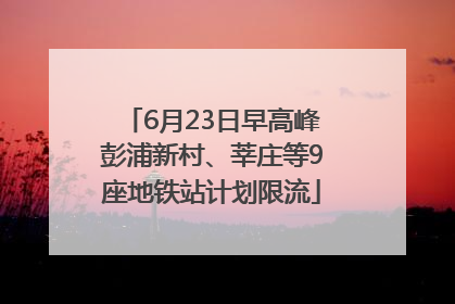 6月23日早高峰彭浦新村、莘庄等9座地铁站计划限流
