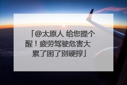 @太原人 给您提个醒！疲劳驾驶危害大 累了困了别硬撑