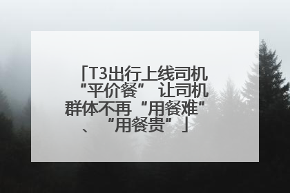 T3出行上线司机“平价餐” 让司机群体不再“用餐难”、“用餐贵”